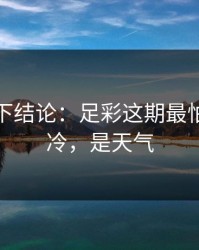 别急着下结论：足彩这期最怕的不是冷，是天气